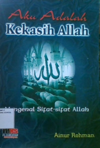 Aku Adalah Kekasih Allah (Mengenal Sifat-Sifat dan Nama-Nama Allah) : Disarikan dan Diterjemahkan Dari Kitab Klasik Aqidatul Awam dan Fathul Majid