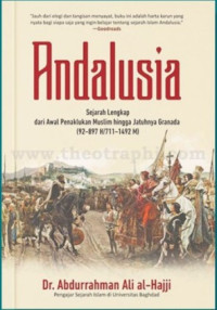 Andalusia : Sejarah Lengkap dari Awal Penaklukan Muslim hingga Jatuhnya Granada (92-897 H/711-1492)