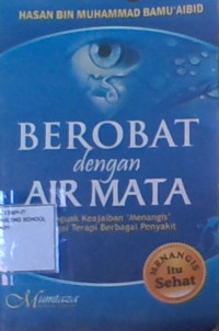 Berobat Dengan Air Mata : Menguak Keajaiban Menangis Sebagai Terapi Berbagai Penyakit (Menangis Itu Sehat)