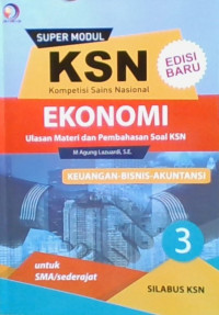 Super Modul KSN Kompetensi Sians Nasional Ekonomi Ulasan Materi dan Pembahasan Soal KSN Keuangan-Bisnis-Akuntasi 3 untuk SMA/sederajat
