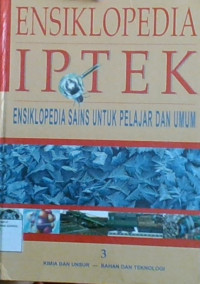Ensiklopedia IPTEK Sains untuk Pelajar Dan Umum 3: Kimia Dan Unsur - Bahan dan Teknologi