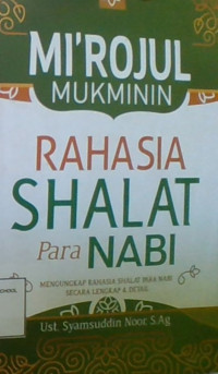 Mi'rojul Mukminin Rahasia Shalat Paa Nabi : Mengungkap Rahasia Shalat Para Nabi Secara Lengkap & Detail