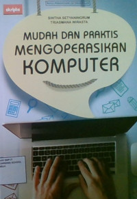 Mudah Dan Praktis Mengoperasikan Komputer