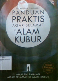 Panduan Praktis Agar Selamat Di Alam Kubur : Amalan-Amalan Agar Selamat Di Alam Kubur Sesuai Al-Qur'an Dan hadis
