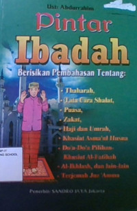 Pintar Ibadah: Berisikan Pembahasan Tentang Thaharah, Tata Cara Shalat, Puasa, Zakat, Haji dan Umrah, Khasiat Asmaul Husna, Doa-Doa Pilihan, Khasiat Al-fatihah, Al-Ikhlash, Dan Lain-Lain, Terjemah Juz Amma