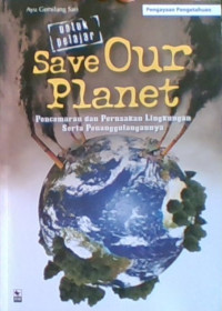 SAve Our Planet: Pencemaran dan Perusakan Lingkungab Serta Penanggulangannya