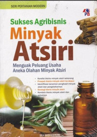 Sukses Agribisnis Minyak Atsiri:  Menguak Peluang Usaha Aneka Olahan Minyak Atsisiri