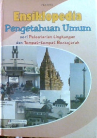 Ensiklopedia Pengetahuan Umum: Seri Pelestarian Lingkungan Dan Tempat Tempat Bersejarah